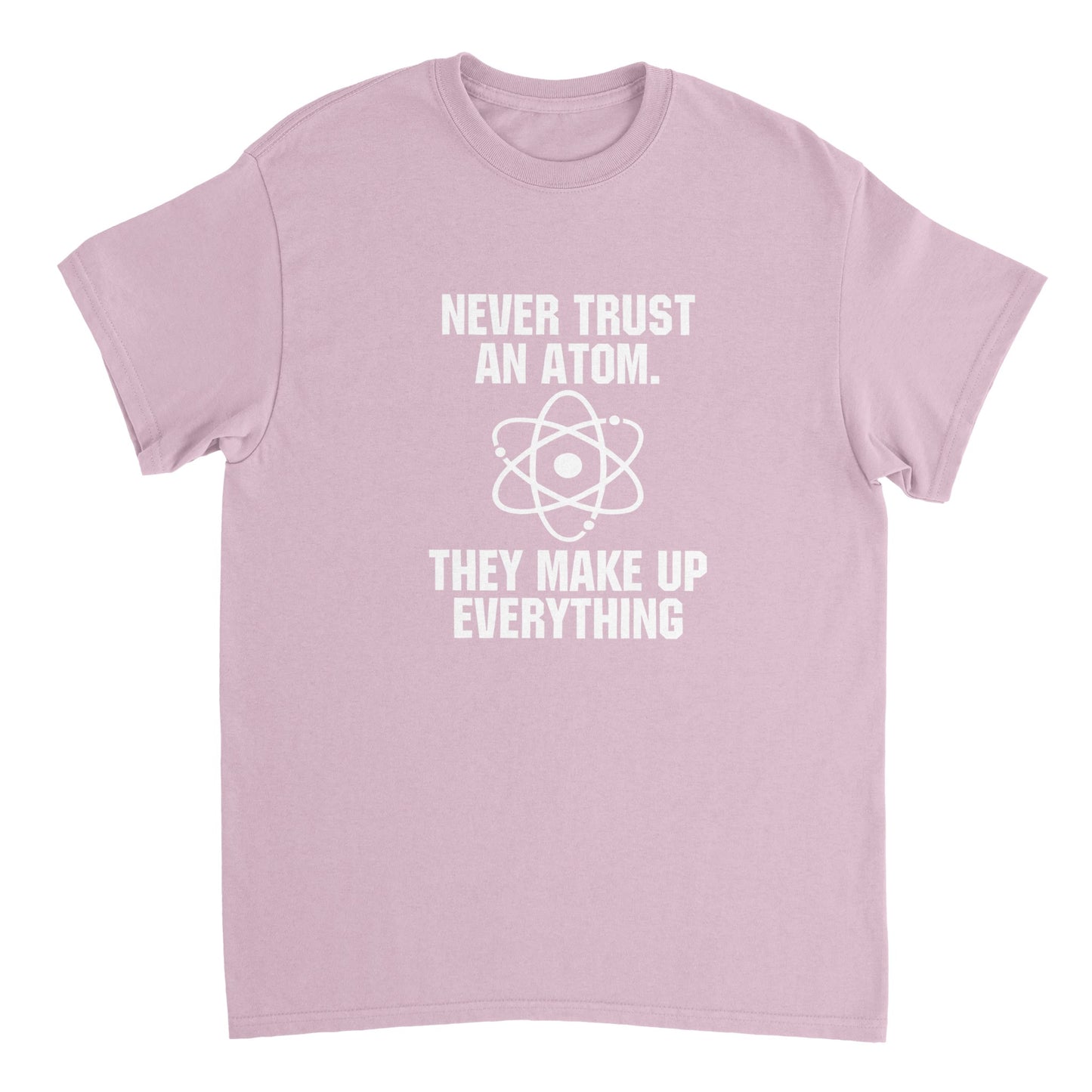 Never Trust An Atom (Tee, Long Sweatshirt & Hoodie)