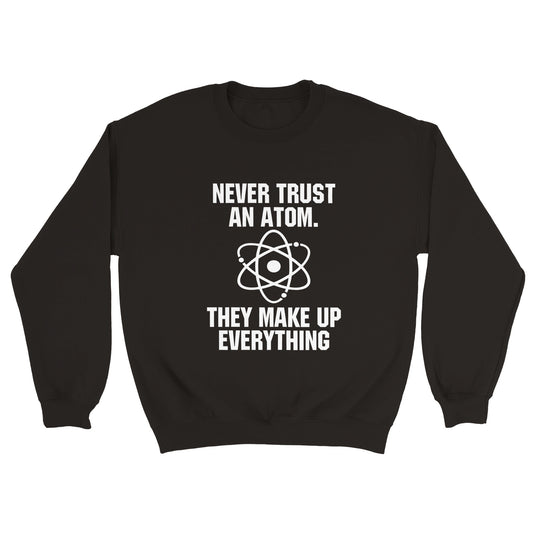 Never Trust An Atom (Tee, Long Sweatshirt & Hoodie)