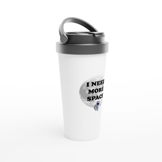 I Need More Space - White 15oz Stainless Steel Travel Mug