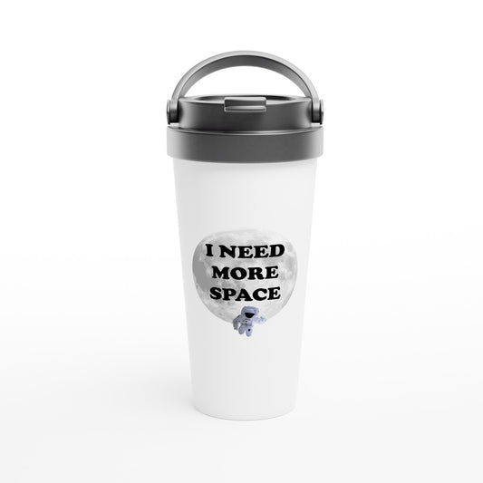 I Need More Space - White 15oz Stainless Steel Travel Mug