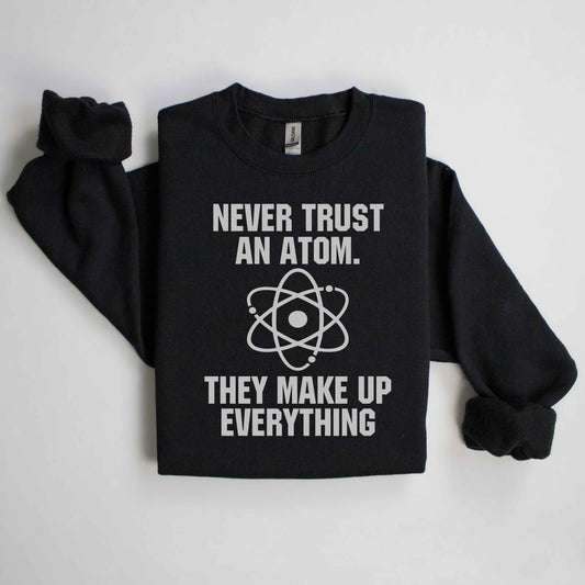 Never Trust An Atom (Tee, Long Sweatshirt & Hoodie)